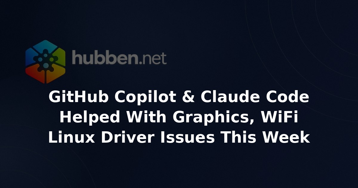 GitHub Copilot & Claude Code Helped With Graphics, WiFi Linux Driver Issues This Week