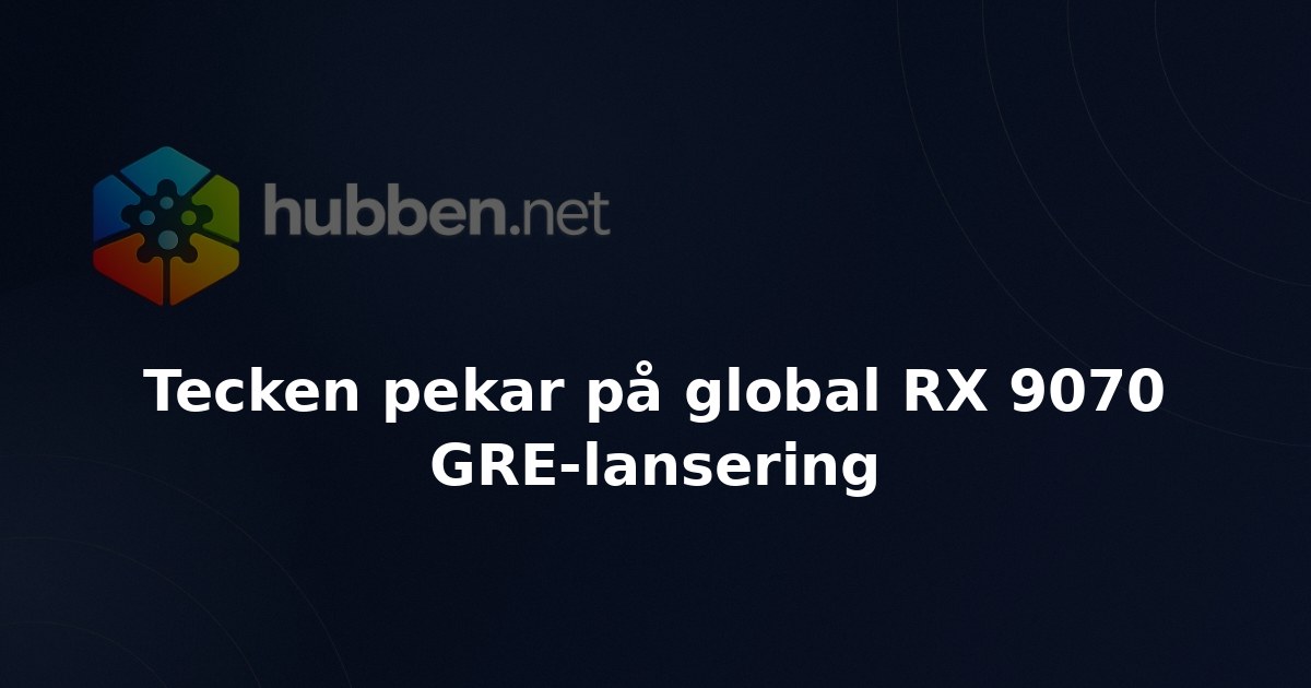 Tecken pekar på global RX 9070 GRE-lansering