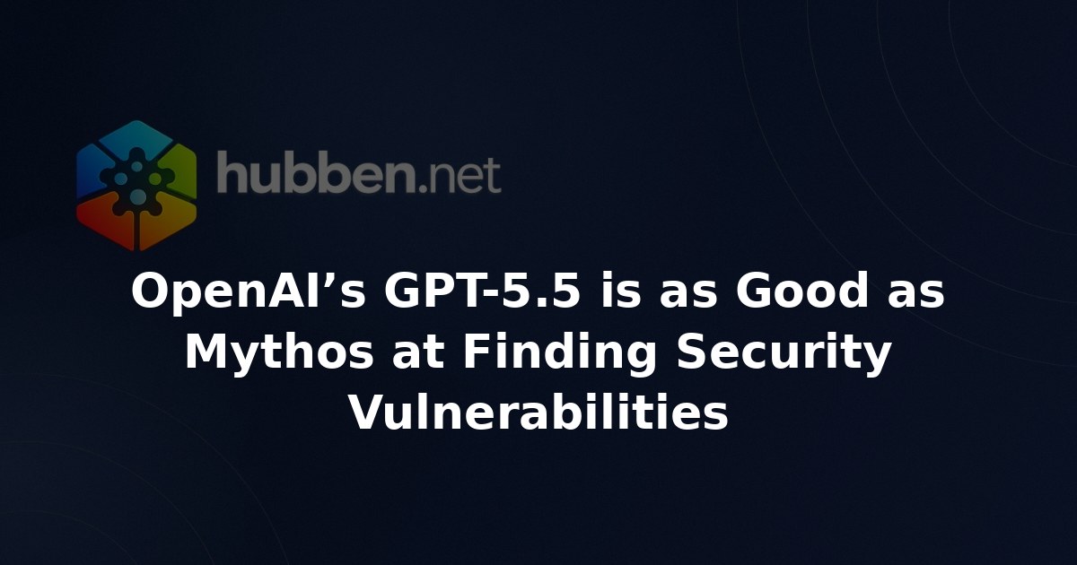 OpenAI’s GPT-5.5 is as Good as Mythos at Finding Security Vulnerabilities