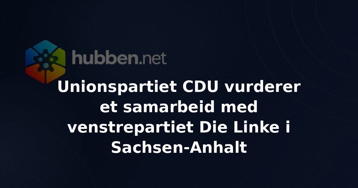 Unions­partiet CDU vur­derer et sam­ar­beid med venstre­partiet Die Linke i Sachsen-Anhalt