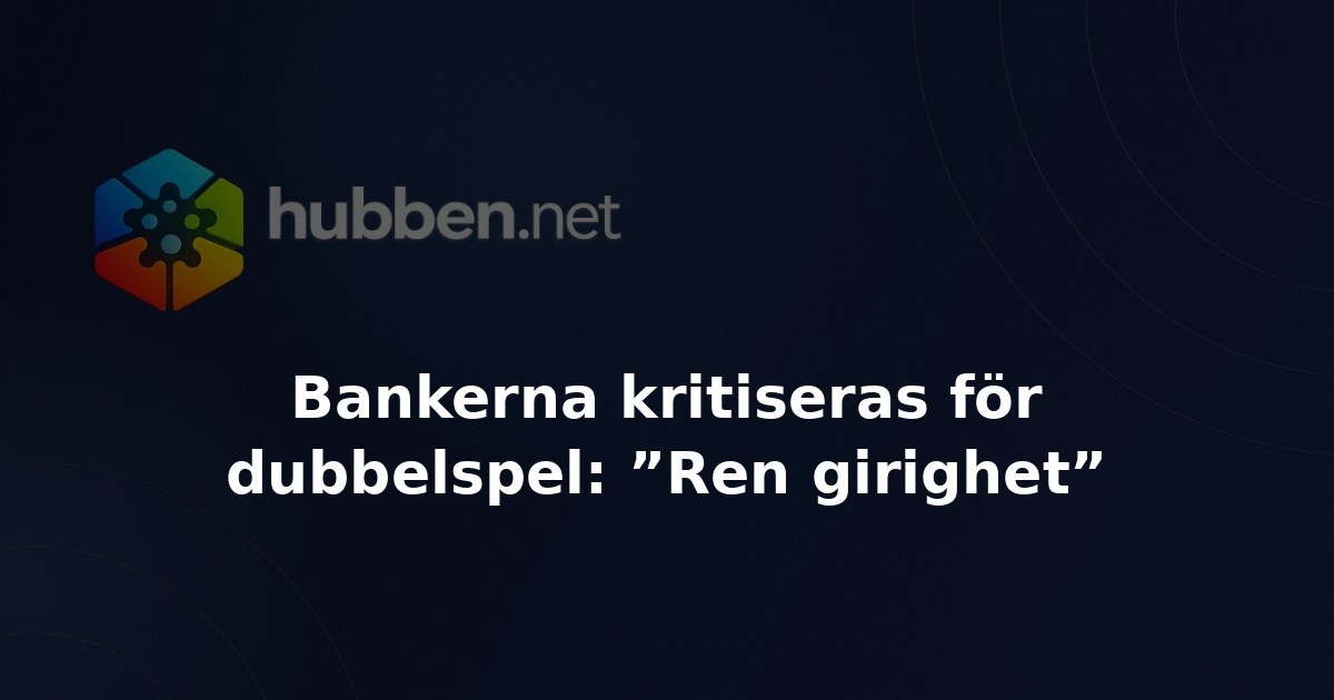 Bankerna kritiseras för dubbelspel: ”Ren girighet”