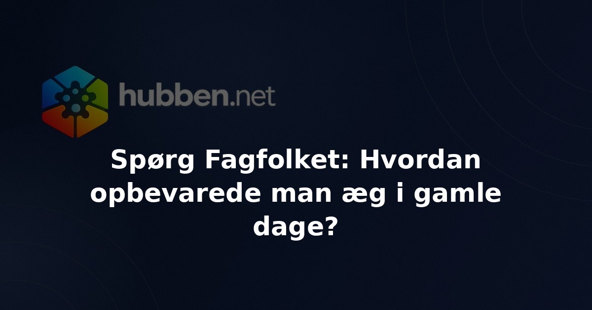 Spørg Fagfolket: Hvordan opbevarede man æg i gamle dage?