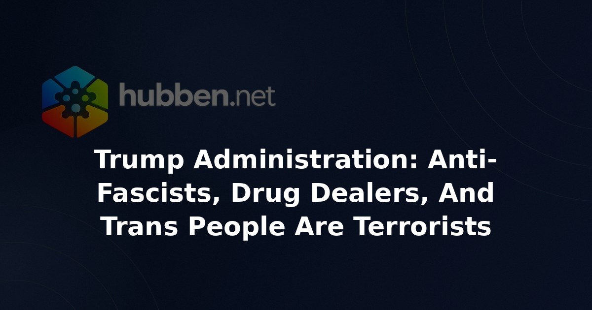 Trump Administration: Anti-Fascists, Drug Dealers, And Trans People Are Terrorists