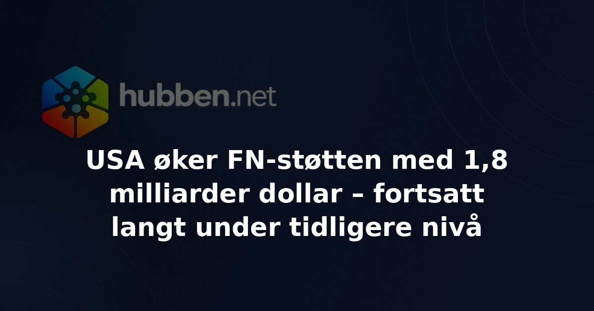 USA øker FN-støtten med 1,8 milliarder dollar – fortsatt langt under tidligere nivå