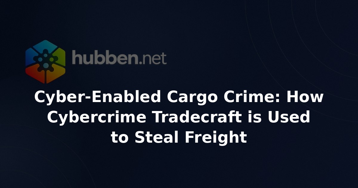 Cyber-Enabled Cargo Crime: How Cybercrime Tradecraft is Used to Steal Freight