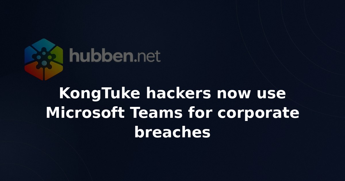 KongTuke hackers now use Microsoft Teams for corporate breaches