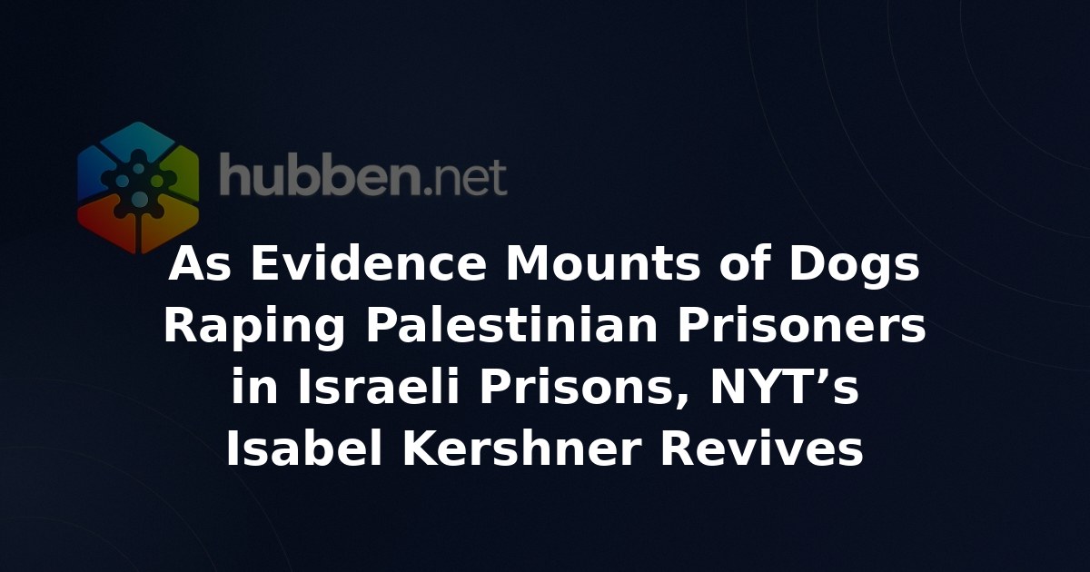 As Evidence Mounts of Dogs Raping Palestinian Prisoners in Israeli Prisons, NYT’s Isabel Kershner Revives Unverified October 7 Rape Narrative
