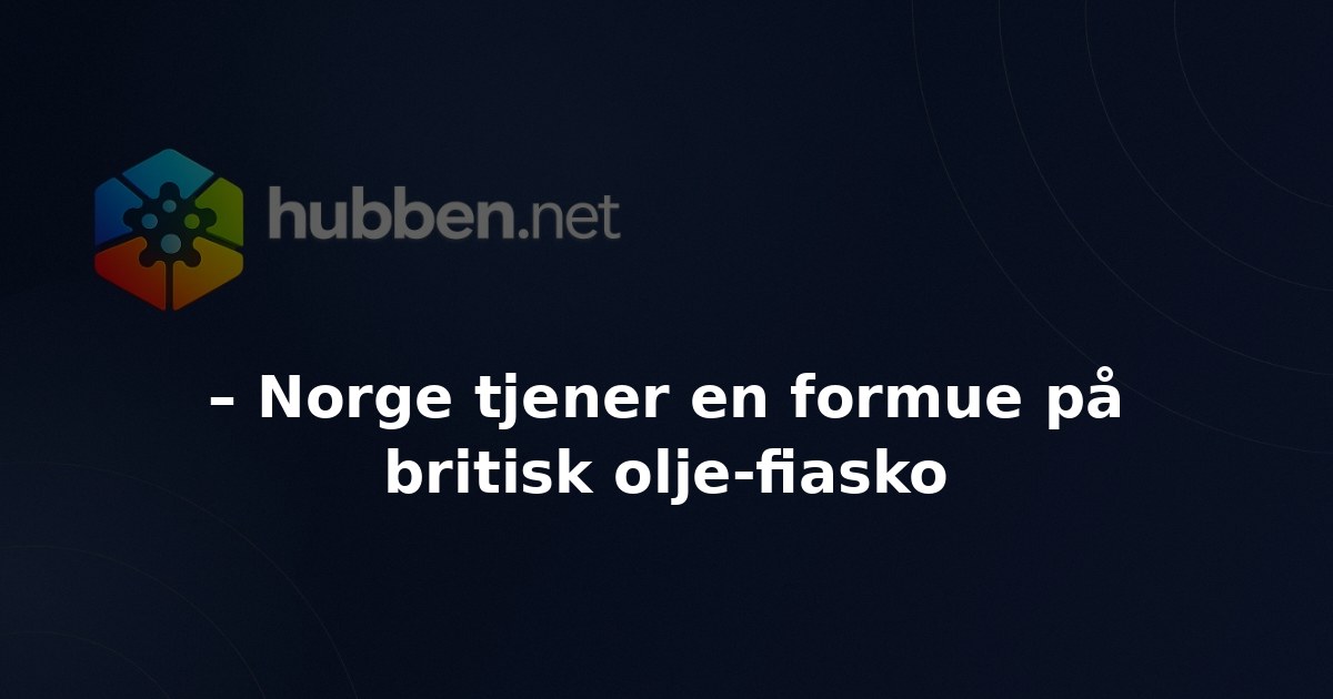– Norge tjener en formue på britisk olje-fiasko
