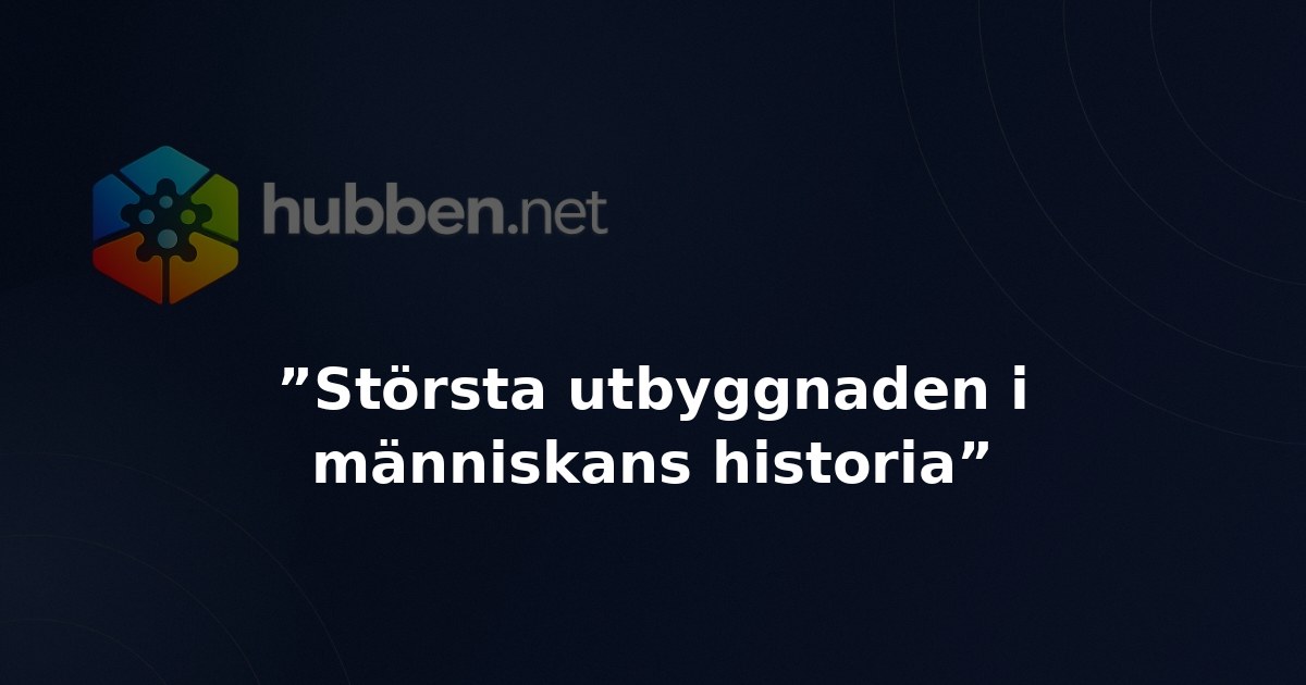 ”Största utbyggnaden i människans historia”