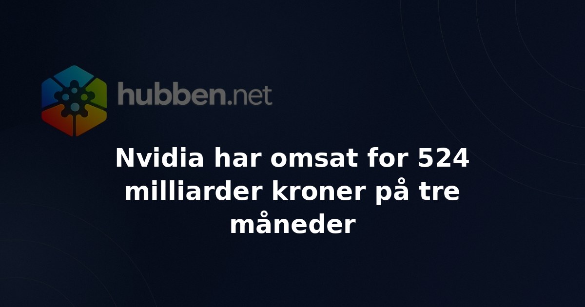 Nvidia har omsat for 524 milliarder kroner på tre måneder