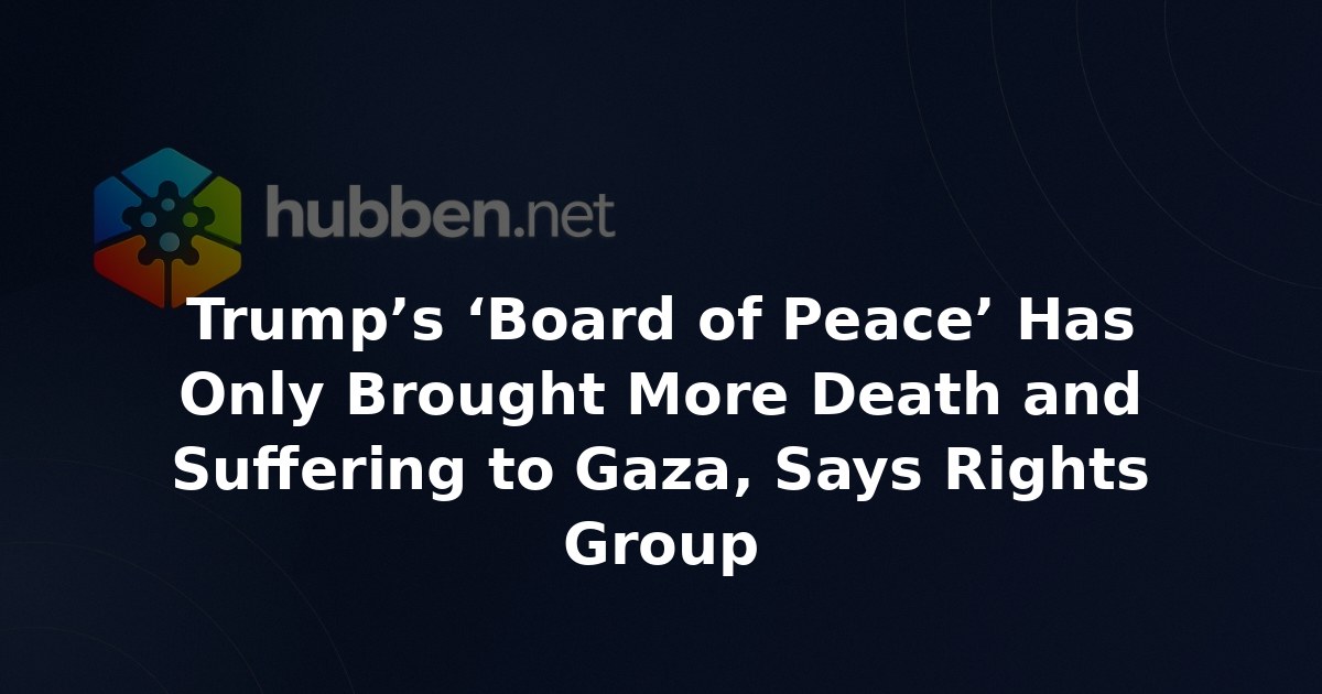 Trump’s ‘Board of Peace’ Has Only Brought More Death and Suffering to Gaza, Says Rights Group